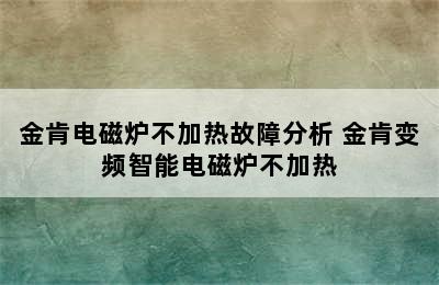 金肯电磁炉不加热故障分析 金肯变频智能电磁炉不加热